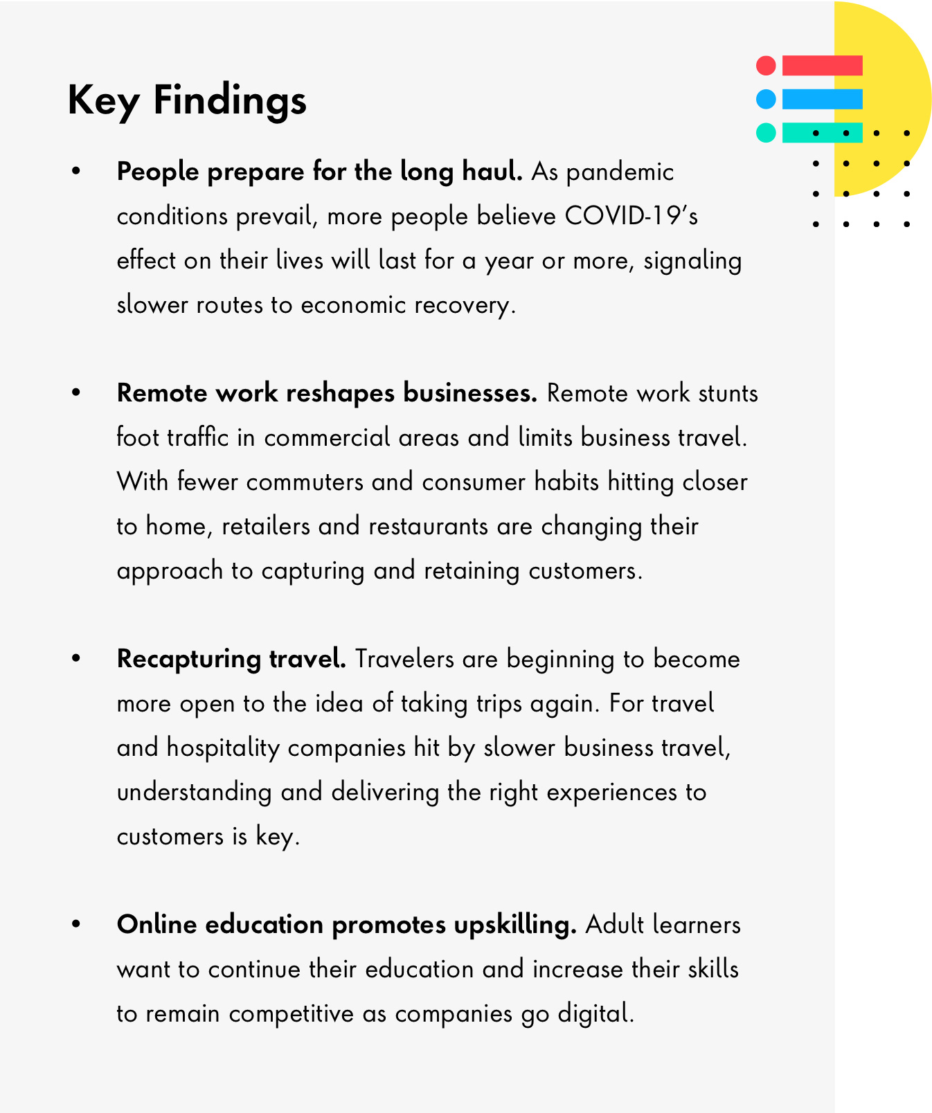Key findings: People are preparing for the long haul as pandemic conditions prevail, Remote work stunts foot traffic in commercial areas, travelers are beginning to open up to trips again, and adult learners are continuing education through online learning. 