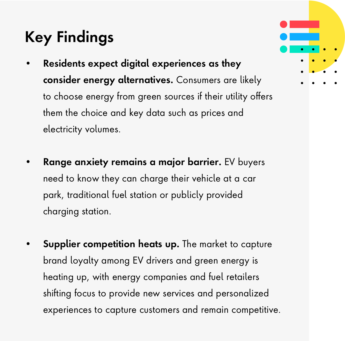Three key findings indicating residents expect digital experiences as they consider energy alternatives, range anxiety remains a major barrier for potential EV buyers, and that competiion is heating up to capture brand loyalty for EV drivers and green energy buyers, shifting focus for new experiences and services.