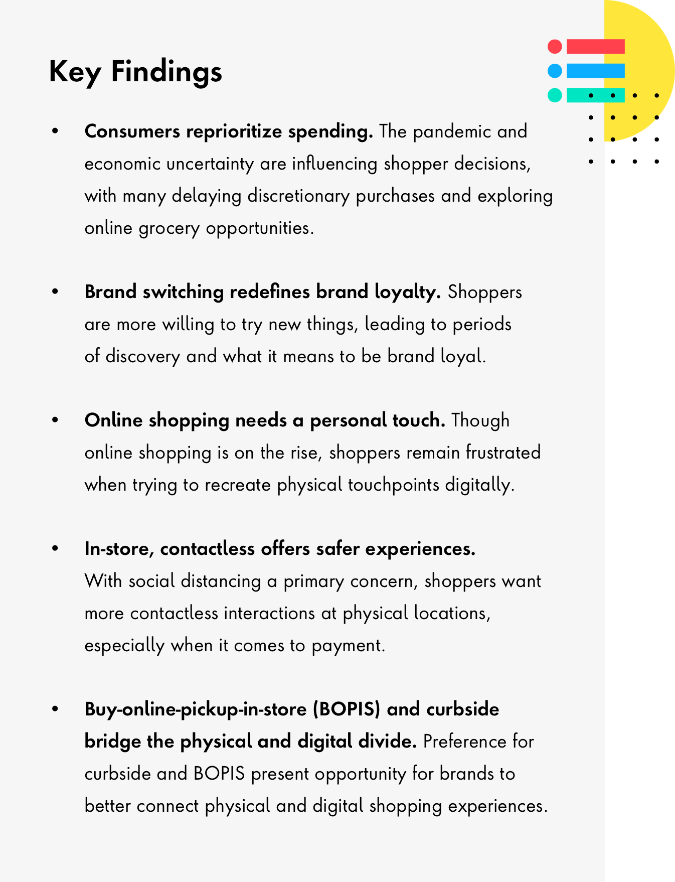 Key findings: Consumers reprioritize spending, brand switching redefinds brand loyalty, online shopping needs a personal touch, in-store contactless offers safer experiences, Buy-online-pickup-instore and curbside bridge the physical and digital divide.