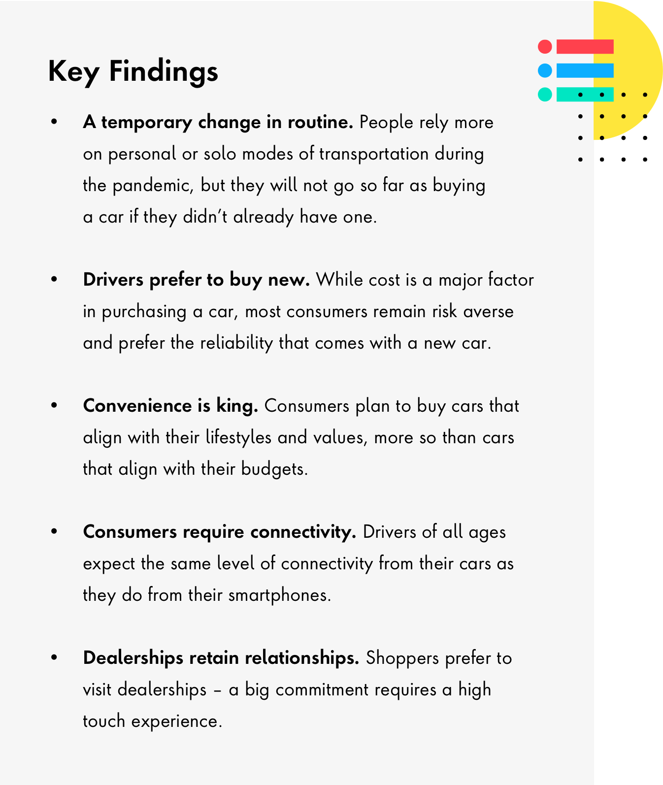 Five key findings in transportation, which say people rely more on personal or solo means of transportation, but not enough to buy a car if they didn't have one. Drivers prefer to buy new, despite the cost factor. Consumers plan to buy cars that check their features, not budget boxes. Consumers expect the same connectivity in their cars as they do from their smartphones, and shoppers still prefer to visit dealerships—a big commitment requires a high touch experience.